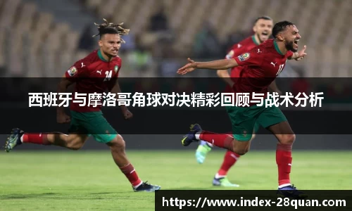 西班牙与摩洛哥角球对决精彩回顾与战术分析